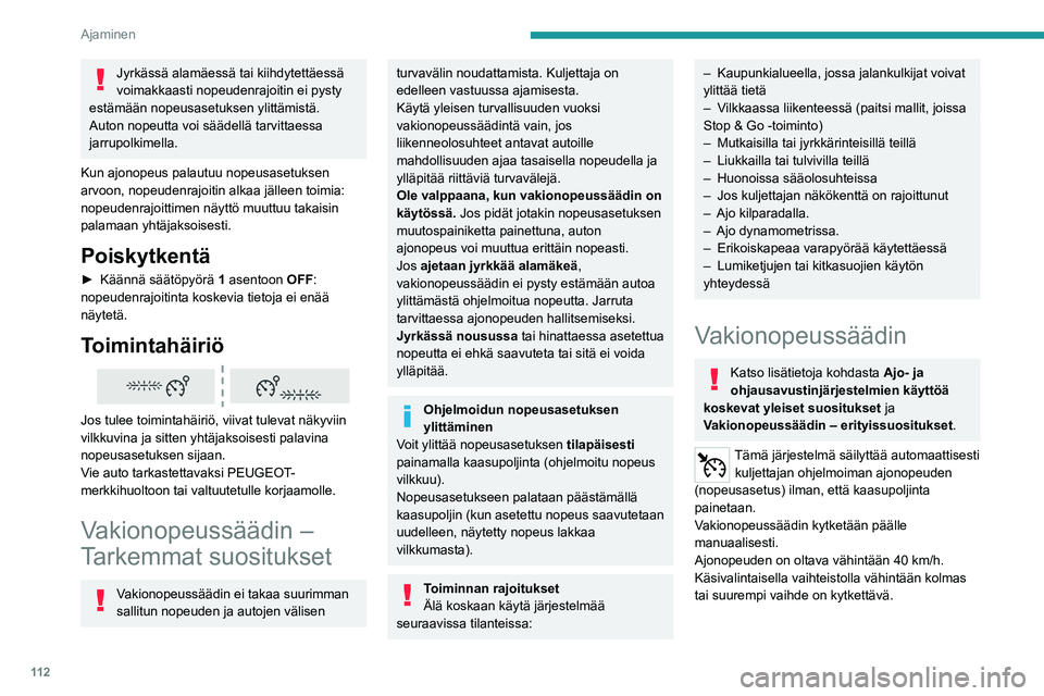 PEUGEOT 2008 2021  Omistajan Käsikirja (in Finnish) 11 2
Ajaminen
Jyrkässä alamäessä tai kiihdytettäessä 
voimakkaasti nopeudenrajoitin ei pysty 
estämään nopeusasetuksen ylittämistä.
Auton nopeutta voi säädellä tarvittaessa 
jarrupolkime