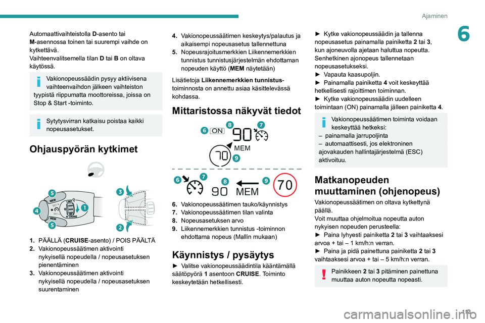 PEUGEOT 2008 2021  Omistajan Käsikirja (in Finnish) 11 3
Ajaminen
6Automaattivaihteistolla D-asento tai 
M-asennossa toinen tai suurempi vaihde on 
kytkettävä.
Vaihteenvalitsemella tilan
 
D
  tai B on oltava 
käytössä.
Vakionopeussäädin pysyy a