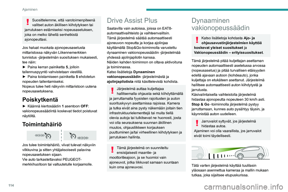 PEUGEOT 2008 2021  Omistajan Käsikirja (in Finnish) 11 4
Ajaminen
Suosittelemme, että varotoimenpiteenä 
valitset auton äkillisen kiihdytyksen tai 
jarrutuksen estämiseksi nopeusasetuksen, 
joka on melko lähellä senhetkistä 
ajonopeuttasi.
Jos h