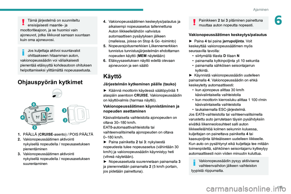 PEUGEOT 2008 2021  Omistajan Käsikirja (in Finnish) 11 5
Ajaminen
6Tämä järjestelmä on suunniteltu ensisijaisesti maantie- ja 
moottoritieajoon, ja se huomioi vain 
ajoneuvot, jotka liikkuvat samaan suuntaan 
kuin oma ajoneuvosi.
Jos kuljettaja akt