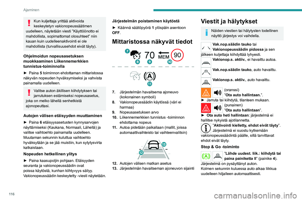 PEUGEOT 2008 2021  Omistajan Käsikirja (in Finnish) 11 6
Ajaminen
Kun kuljettaja yrittää aktivoida 
keskeytetyn vakionopeussäätimen 
uudelleen, näytetään viesti ”Käyttöönotto ei 
mahdollista, sopimattomat olosuhteet” niin 
kauan kuin uude