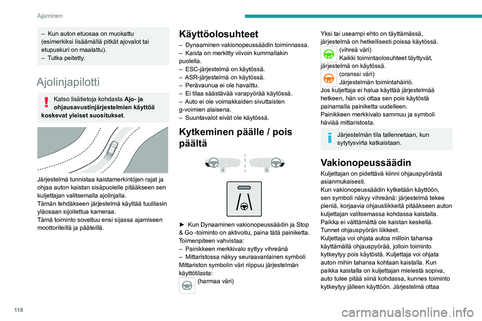 PEUGEOT 2008 2021  Omistajan Käsikirja (in Finnish) 11 8
Ajaminen
– Kun auton etuosaa on muokattu 
(esimerkiksi lisäämällä pitkät ajovalot tai 
etupuskuri on maalattu).
–
 
T
 utka peitetty.
Ajolinjapilotti
Katso lisätietoja kohdasta  Ajo- ja