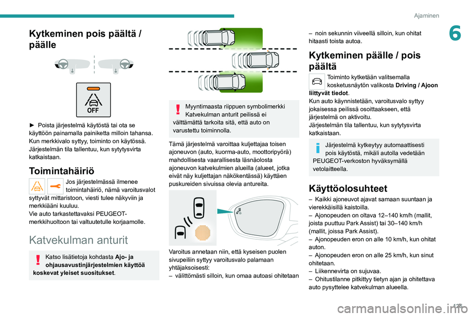 PEUGEOT 2008 2021  Omistajan Käsikirja (in Finnish) 125
Ajaminen
6Kytkeminen pois päältä / 
päälle
 
 
 
 
►  Poista järjestelmä käytöstä tai ota se käyttöön painamalla painiketta milloin tahansa. 
Kun merkkivalo syttyy , t