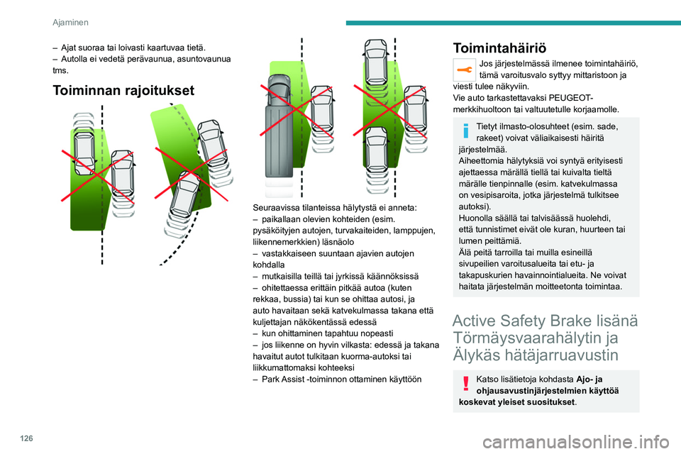 PEUGEOT 2008 2021  Omistajan Käsikirja (in Finnish) 126
Ajaminen
– Ajat suoraa tai loivasti kaartuvaa tietä.
–  Autolla ei vedetä perävaunua, asuntovaunua 
tms.
Toiminnan rajoitukset 
 
 
 
Seuraavissa tilanteissa hälytystä ei anneta:
–  pai