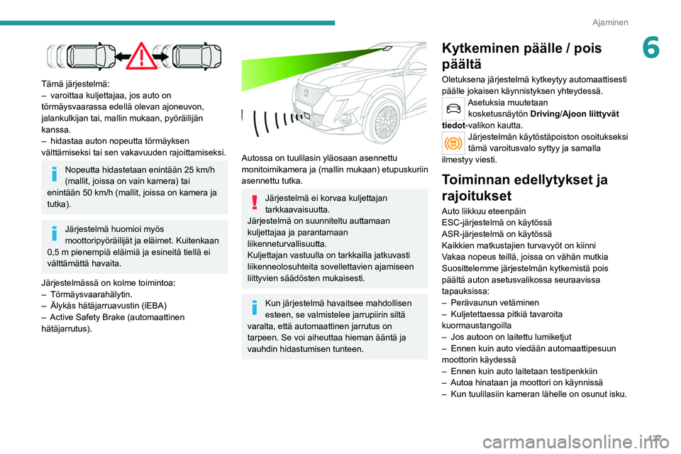 PEUGEOT 2008 2021  Omistajan Käsikirja (in Finnish) 127
Ajaminen
6
 
Tämä järjestelmä:
– varoittaa kuljettajaa, jos auto on 
törmäysvaarassa edellä olevan ajoneuvon, 
jalankulkijan tai, mallin mukaan, pyöräilijän 
kanssa.
–
 
hidastaa aut