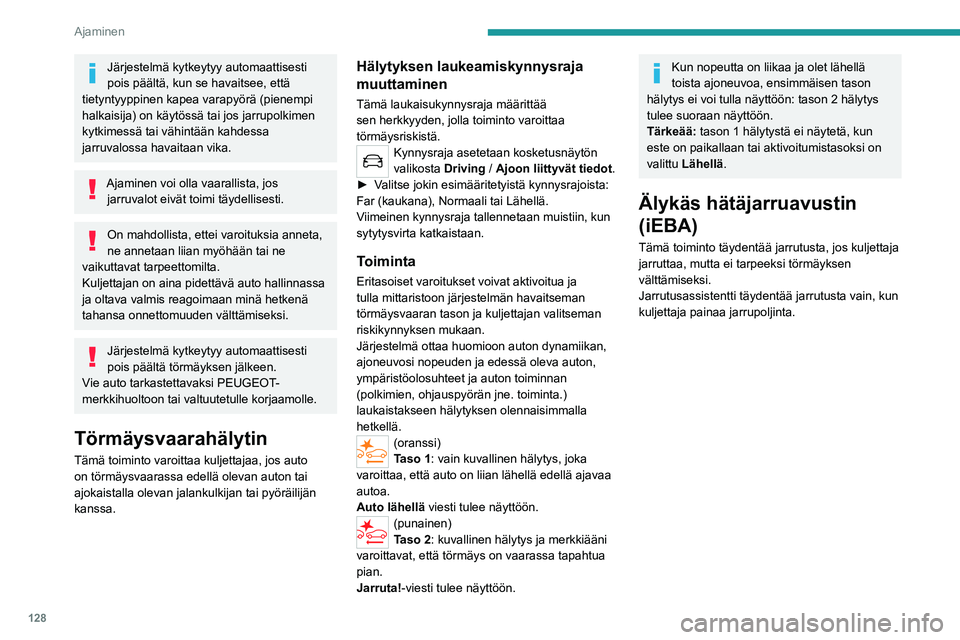 PEUGEOT 2008 2021  Omistajan Käsikirja (in Finnish) 128
Ajaminen
Järjestelmä kytkeytyy automaattisesti 
pois päältä, kun se havaitsee, että 
tietyntyyppinen kapea varapyörä (pienempi 
halkaisija) on käytössä tai jos jarrupolkimen 
kytkimess