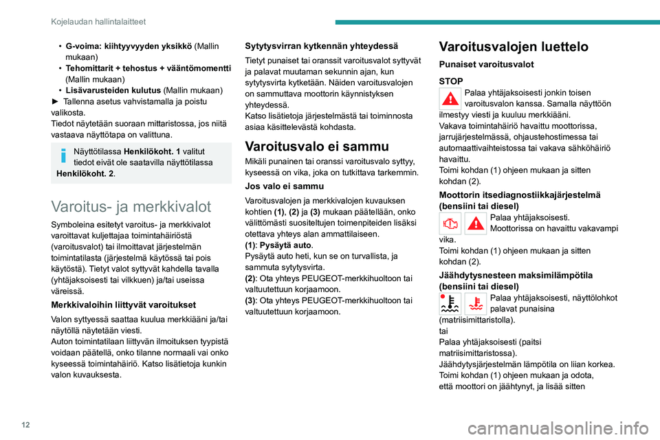 PEUGEOT 2008 2021  Omistajan Käsikirja (in Finnish) 12
Kojelaudan hallintalaitteet
• G-voima: kiihtyyvyyden yksikkö (Mallin 
mukaan)
•
 
T
 ehomittarit + tehostus + vääntömomentti  
(Mallin mukaan)
•
 
Lisävarusteiden kulutus
  (Mallin mukaa