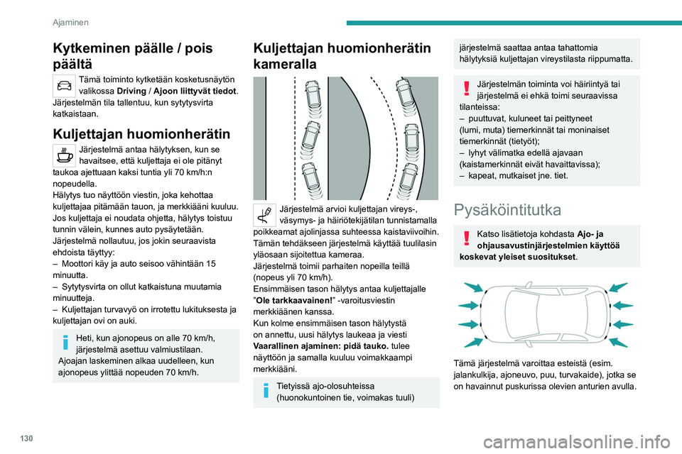 PEUGEOT 2008 2021  Omistajan Käsikirja (in Finnish) 130
Ajaminen
Kytkeminen päälle / pois 
päältä
Tämä toiminto kytketään kosketusnäytön valikossa  Driving
  / Ajoon liittyvät tiedot .
Järjestelmän tila tallentuu, kun sytytysvirta 
katkai