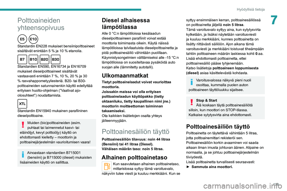 PEUGEOT 2008 2021  Omistajan Käsikirja (in Finnish)  
 
139
Hyödyllisiä tietoja
7
 
 
Polttoaineiden 
yhteensopivuus
  
Standardin EN228 mukaiset bensiinipolttoaineet 
sisältävät enintään 5 % ja 10 % etanolia.
  
Standardien EN590, EN16734 ja EN