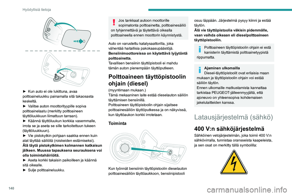 PEUGEOT 2008 2021  Omistajan Käsikirja (in Finnish) 140
Hyödyllisiä tietoja
 
►  Kun auto ei ole lukittuna, avaa polttoaineluukku painamalla sitä takaosasta 
keskeltä.
► Valitse   auton   moottorityypille   sopiva  
polt