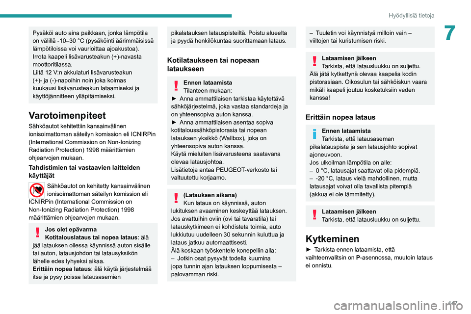 PEUGEOT 2008 2021  Omistajan Käsikirja (in Finnish) 147
Hyödyllisiä tietoja
7Pysäköi auto aina paikkaan, jonka lämpötila 
on välillä -10–30 °C (pysäköinti äärimmäisissä 
lämpötiloissa voi vaurioittaa ajoakustoa).
Irrota kaapeli lisä