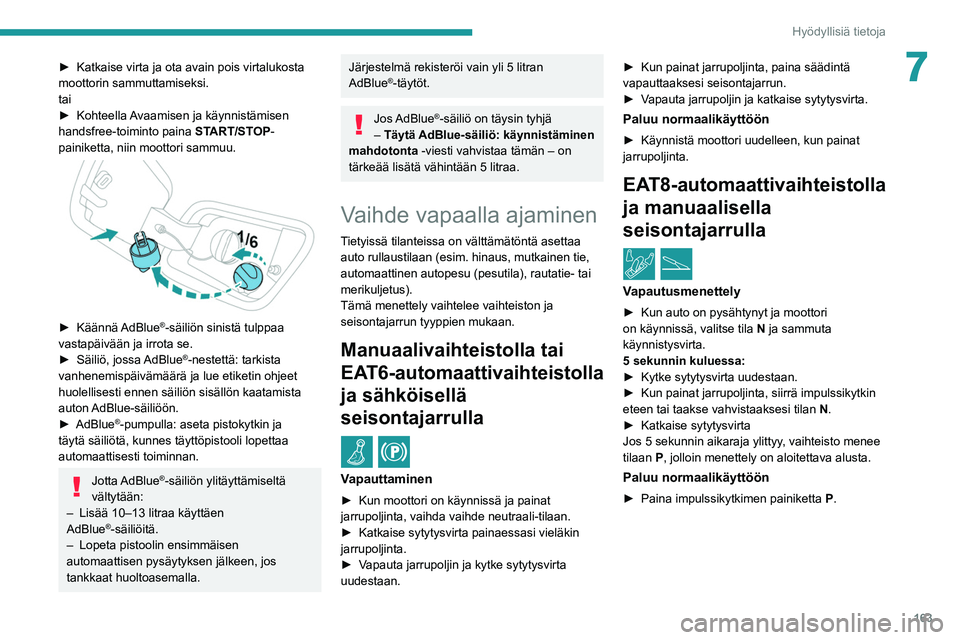 PEUGEOT 2008 2021  Omistajan Käsikirja (in Finnish) 163
Hyödyllisiä tietoja
7►  Katkaise virta ja ota avain pois virtalukosta moottorin sammuttamiseksi.
tai
► Kohteella  
A
 vaamisen   ja   käynnistämisen  
handsfree-t