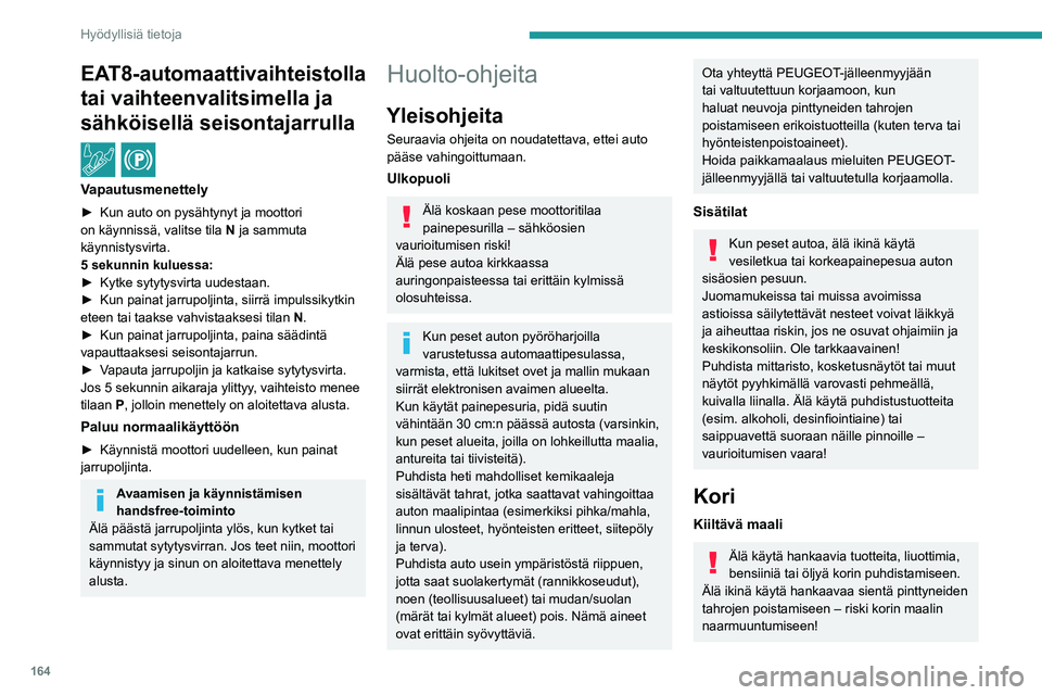 PEUGEOT 2008 2021  Omistajan Käsikirja (in Finnish) 164
Hyödyllisiä tietoja
EAT8-automaattivaihteistolla 
tai vaihteenvalitsimella ja 
sähköisellä seisontajarrulla
 / 
Vapautusmenettely
►  Kun auto on pysähtynyt ja moottori on kä
