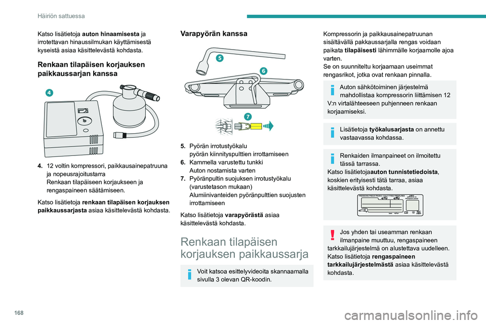 PEUGEOT 2008 2021  Omistajan Käsikirja (in Finnish) 168
Häiriön sattuessa
Katso lisätietoja auton hinaamisesta ja 
irrotettavan hinaussilmukan käyttämisestä 
kyseistä asiaa käsittelevästä kohdasta.
Renkaan tilapäisen korjauksen 
paikkaussarj