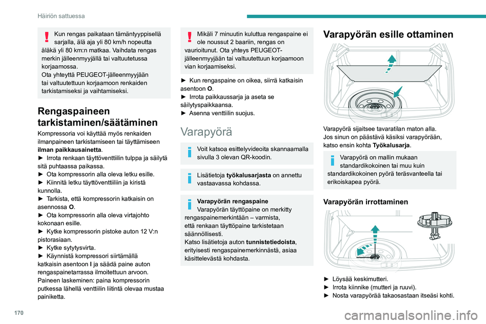 PEUGEOT 2008 2021  Omistajan Käsikirja (in Finnish) 170
Häiriön sattuessa
Kun rengas paikataan tämäntyyppisellä 
sarjalla, älä aja yli 80  km/h nopeutta 
äläkä yli 80
  km:n matkaa. Vaihdata rengas 
merkin jälleenmyyjällä tai valtuutetussa