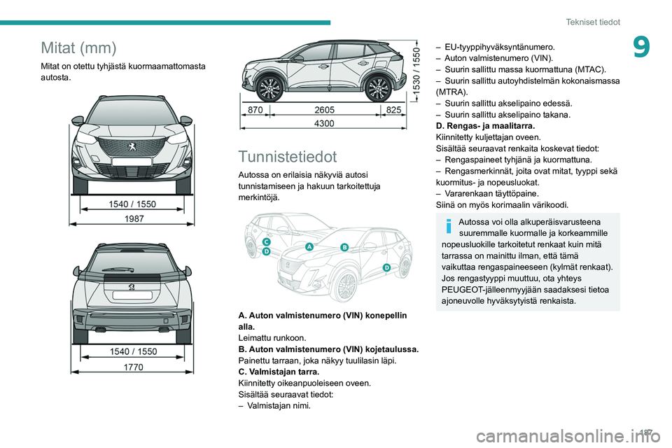 PEUGEOT 2008 2021  Omistajan Käsikirja (in Finnish) 187
Tekniset tiedot
9Mitat (mm)
Mitat on otettu tyhjästä kuormaamattomasta 
autosta.
 
 
 
 
 
 
Tunnistetiedot
Autossa on erilaisia näkyviä autosi 
tunnistamiseen ja hakuun tarkoitettuja 
merkint
