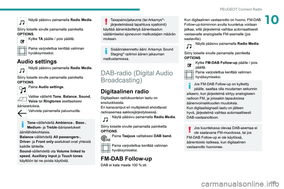 PEUGEOT 2008 2021 Omistajan Käsikirja (in Finnish) 193
PEUGEOT Connect Radio
10Näytä pääsivu painamalla Radio Media.
Siirry toiselle sivulle painamalla painiketta
OPTIONS .
Kytke TA päälle / pois päältä.
Paina varjostettua kenttää valinn PEUGEOT 2008 2021 Omistajan Käsikirja (in Finnish) 193
PEUGEOT Connect Radio
10Näytä pääsivu painamalla Radio Media.
Siirry toiselle sivulle painamalla painiketta
OPTIONS .
Kytke TA päälle / pois päältä.
Paina varjostettua kenttää valinn