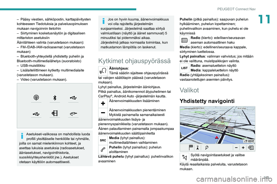 PEUGEOT 2008 2021 Omistajan Käsikirja (in Finnish) 203
PEUGEOT Connect Nav
11– Pääsy viestien, sähköpostin, karttapäivitysten
kohteeseen Tiedotuksia ja palvelusopimuksen
mukaan navigoinnin tietoihin
–
Siirtyminen kosketusnäytön ja digi PEUGEOT 2008 2021 Omistajan Käsikirja (in Finnish) 203
PEUGEOT Connect Nav
11– Pääsy viestien, sähköpostin, karttapäivitysten
kohteeseen Tiedotuksia ja palvelusopimuksen
mukaan navigoinnin tietoihin
–
Siirtyminen kosketusnäytön ja digi