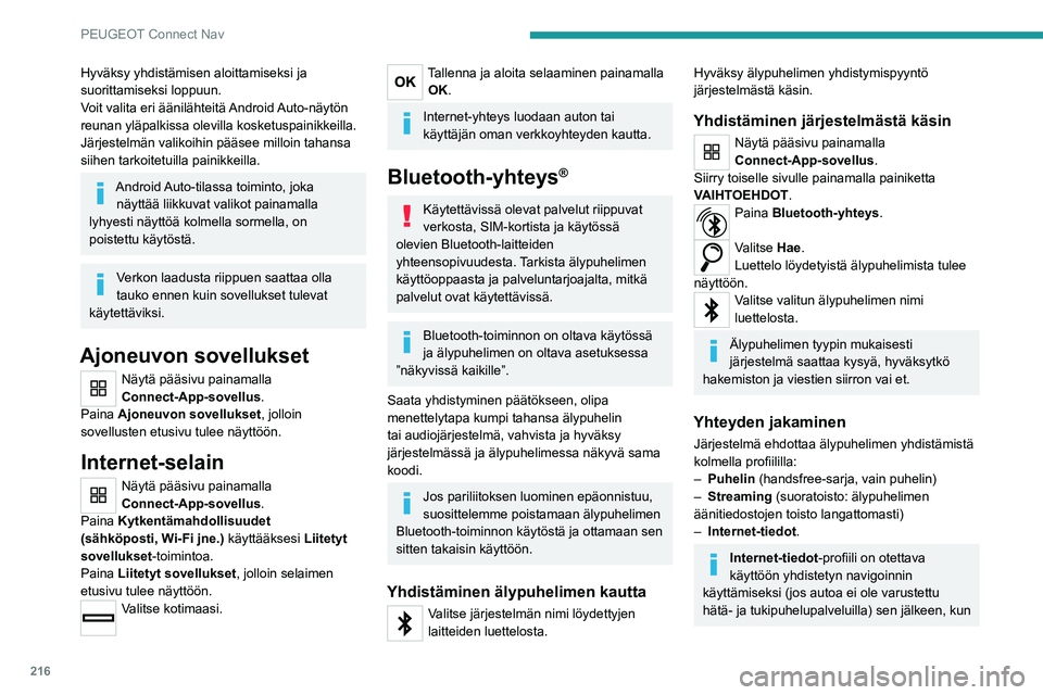 PEUGEOT 2008 2021 Omistajan Käsikirja (in Finnish) 216
PEUGEOT Connect Nav
Hyväksy yhdistämisen aloittamiseksi ja
suorittamiseksi loppuun.
Voit valita eri äänilähteitä Android Auto-näytön
reunan yläpalkissa olevilla kosketuspainikkeilla.
J PEUGEOT 2008 2021 Omistajan Käsikirja (in Finnish) 216
PEUGEOT Connect Nav
Hyväksy yhdistämisen aloittamiseksi ja
suorittamiseksi loppuun.
Voit valita eri äänilähteitä Android Auto-näytön
reunan yläpalkissa olevilla kosketuspainikkeilla.
J