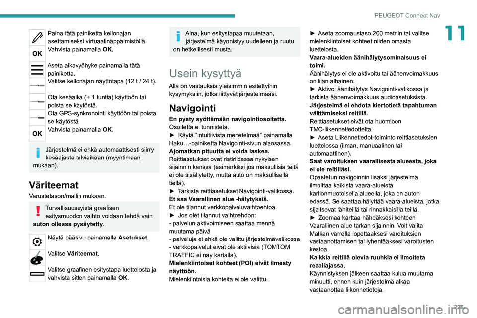 PEUGEOT 2008 2021  Omistajan Käsikirja (in Finnish) 225
PEUGEOT Connect Nav
11Paina tätä painiketta kellonajan 
asettamiseksi virtuaalinäppäimistöllä.
Vahvista painamalla OK. 
Aseta aikavyöhyke painamalla tätä painiketta.
Valitse kellonajan n