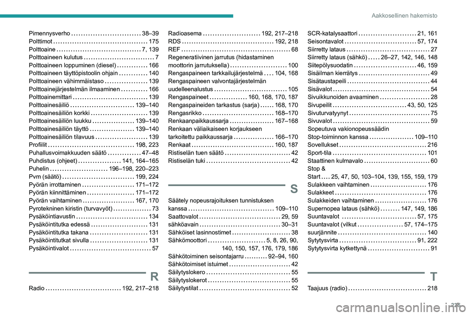 PEUGEOT 2008 2021  Omistajan Käsikirja (in Finnish) 235
Aakkosellinen hakemisto
Pimennysverho     38–39
Polttimot     
175
Polttoaine
    
7, 139
Polttoaineen kulutus
    
7
Polttoaineen loppuminen (diesel)
    
166
Polttoaineen täyttöpistoolin ohj
