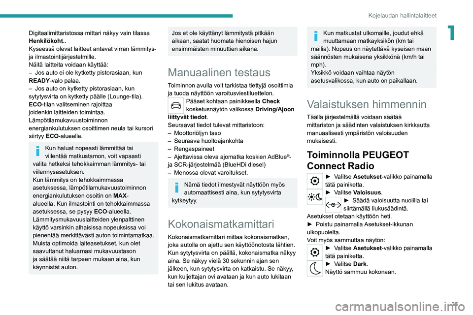 PEUGEOT 2008 2021 Omistajan Käsikirja (in Finnish) 23
Kojelaudan hallintalaitteet
1Digitaalimittaristossa mittari näkyy vain tilassa
Henkilökoht..
Kyseessä olevat laitteet antavat virran lämmitys-
ja ilmastointijärjestelmille.
Näitä laitteita PEUGEOT 2008 2021 Omistajan Käsikirja (in Finnish) 23
Kojelaudan hallintalaitteet
1Digitaalimittaristossa mittari näkyy vain tilassa
Henkilökoht..
Kyseessä olevat laitteet antavat virran lämmitys-
ja ilmastointijärjestelmille.
Näitä laitteita