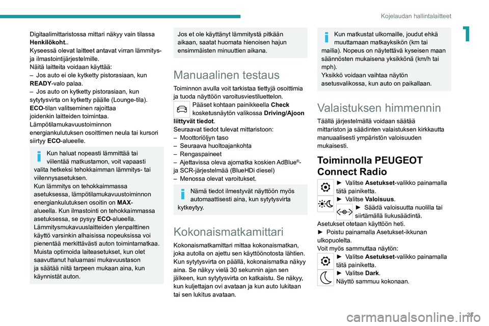 PEUGEOT 2008 2021  Omistajan Käsikirja (in Finnish) 23
Kojelaudan hallintalaitteet
1Digitaalimittaristossa mittari näkyy vain tilassa 
Henkilökoht..
Kyseessä olevat laitteet antavat virran lämmitys- 
ja ilmastointijärjestelmille.
Näitä laitteita