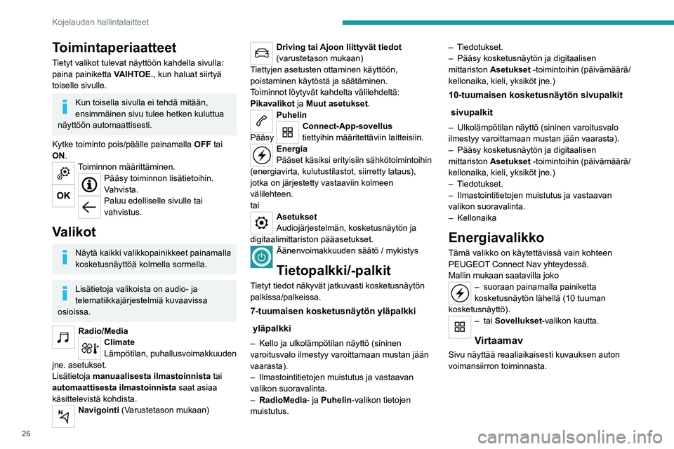PEUGEOT 2008 2021 Omistajan Käsikirja (in Finnish) 26
Kojelaudan hallintalaitteet
1.Aktiivinen ajotila
2. Sähkömoottori
3. Arvioitu ajoakuston lataustaso
4. Energiavirrat
Energiavirroilla on tietty väri eri ajotavoille:
A. Sininen: energiankulutu PEUGEOT 2008 2021 Omistajan Käsikirja (in Finnish) 26
Kojelaudan hallintalaitteet
1.Aktiivinen ajotila
2. Sähkömoottori
3. Arvioitu ajoakuston lataustaso
4. Energiavirrat
Energiavirroilla on tietty väri eri ajotavoille:
A. Sininen: energiankulutu