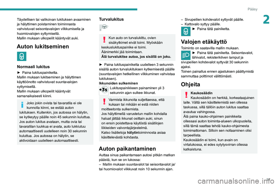 PEUGEOT 2008 2021  Omistajan Käsikirja (in Finnish) 29
Pääsy
2Täydellisen tai valikoivan lukituksen avaaminen 
ja hälyttimen poistaminen toiminnasta 
vahvistuvat seisontavalojen vilkkumisella ja 
huomiovalojen syttymisellä.
Mallin mukaan ulkopeili