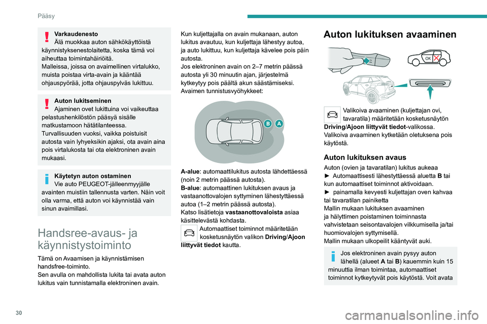 PEUGEOT 2008 2021  Omistajan Käsikirja (in Finnish) 30
Pääsy
Varkaudenesto
Älä muokkaa auton sähkökäyttöistä 
käynnistyksenestolaitetta, koska tämä voi 
aiheuttaa toimintahäiriöitä.
Malleissa, joissa on avaimellinen virtalukko, 
muista p