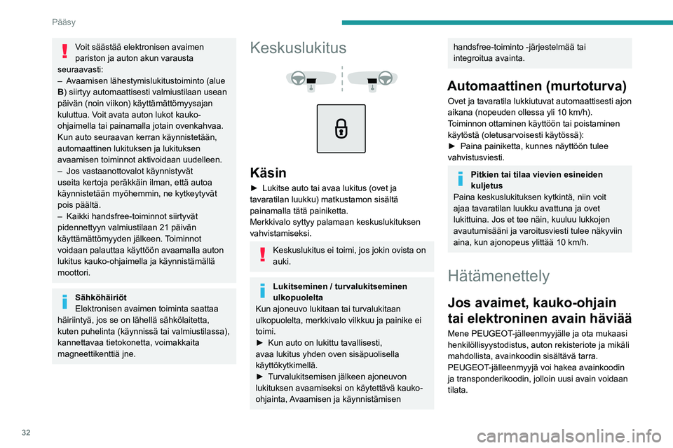 PEUGEOT 2008 2021 Omistajan Käsikirja (in Finnish) 32
Pääsy
Voit säästää elektronisen avaimen
pariston ja auton akun varausta
seuraavasti:
–
A
vaamisen lähestymislukitustoiminto (alue
B) siirtyy automaattisesti valmiustilaan usean
päi PEUGEOT 2008 2021 Omistajan Käsikirja (in Finnish) 32
Pääsy
Voit säästää elektronisen avaimen
pariston ja auton akun varausta
seuraavasti:
–
A
vaamisen lähestymislukitustoiminto (alue
B) siirtyy automaattisesti valmiustilaan usean
päi