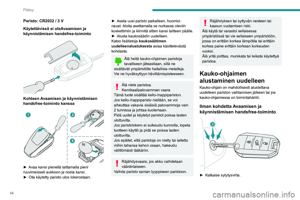 PEUGEOT 2008 2021 Omistajan Käsikirja (in Finnish) 34
Pääsy
Paristo: CR2032 / 3 V
Käytettävissä ei oleAvaamisen ja
käynnistämisen handsfree-toiminto
Kohteen Avaamisen ja käynnistämisen
handsfree-toiminto kanssa
►  Avaa kansi†PEUGEOT 2008 2021 Omistajan Käsikirja (in Finnish) 34
Pääsy
Paristo: CR2032 / 3 V
Käytettävissä ei oleAvaamisen ja
käynnistämisen handsfree-toiminto
Kohteen Avaamisen ja käynnistämisen
handsfree-toiminto kanssa
►  Avaa kansiâ€