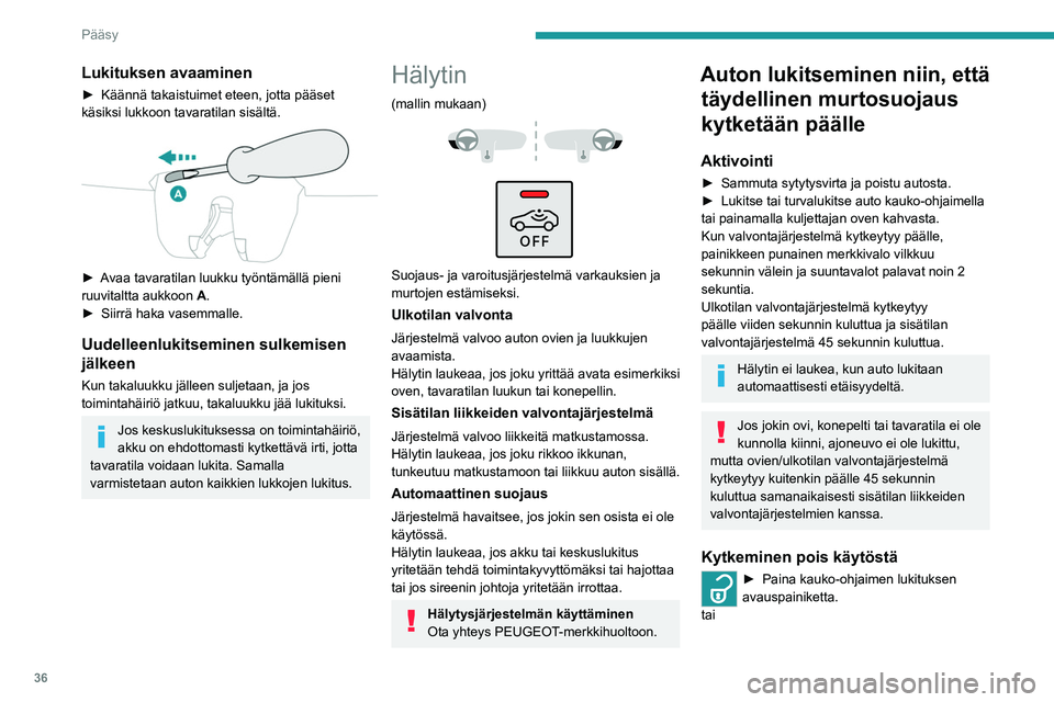 PEUGEOT 2008 2021 Omistajan Käsikirja (in Finnish) 36
Pääsy
Lukituksen avaaminen
►  Käännä takaistuimet eteen, jotta pääset käsiksi lukkoon tavaratilan sisältä.
►  Avaa tavaratilan luukku työntämällä pieni  PEUGEOT 2008 2021 Omistajan Käsikirja (in Finnish) 36
Pääsy
Lukituksen avaaminen
►  Käännä takaistuimet eteen, jotta pääset käsiksi lukkoon tavaratilan sisältä.
►  Avaa tavaratilan luukku työntämällä pieni 