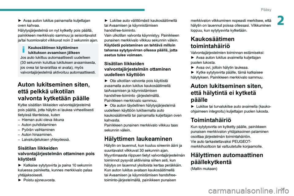 PEUGEOT 2008 2021 Omistajan Käsikirja (in Finnish) 37
Pääsy
2►  Avaa auton lukitus painamalla kuljettajan oven kahvaa.
Hälytysjärjestelmä on nyt kytketty pois päältä,
painikkeen merkkivalo sammuu ja seisontavalot
ja/tai huomiov PEUGEOT 2008 2021 Omistajan Käsikirja (in Finnish) 37
Pääsy
2►  Avaa auton lukitus painamalla kuljettajan oven kahvaa.
Hälytysjärjestelmä on nyt kytketty pois päältä,
painikkeen merkkivalo sammuu ja seisontavalot
ja/tai huomiov