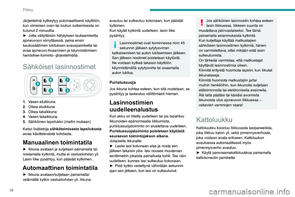 PEUGEOT 2008 2021 Omistajan Käsikirja (in Finnish) 38
Pääsy
Järjestelmä kytkeytyy automaattisesti käyttöön,
kun viimeisen oven tai luukun sulkemisesta on
kulunut 2 minuuttia.
►  Jotta  vältyttäisiin   hälytyksen   laukeamiselta â PEUGEOT 2008 2021 Omistajan Käsikirja (in Finnish) 38
Pääsy
Järjestelmä kytkeytyy automaattisesti käyttöön,
kun viimeisen oven tai luukun sulkemisesta on
kulunut 2 minuuttia.
►  Jotta  vältyttäisiin   hälytyksen   laukeamiselta â