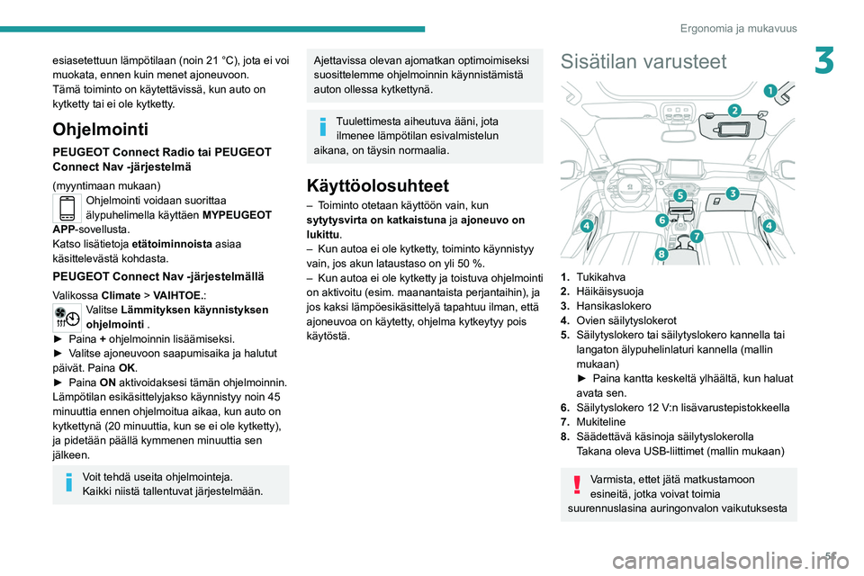 PEUGEOT 2008 2021 Omistajan Käsikirja (in Finnish) 51
Ergonomia ja mukavuus
3esiasetettuun lämpötilaan (noin 21 °C), jota ei voi
muokata, ennen kuin menet ajoneuvoon.
Tämä toiminto on käytettävissä, kun auto on
kytketty tai ei ole kytketty.
PEUGEOT 2008 2021 Omistajan Käsikirja (in Finnish) 51
Ergonomia ja mukavuus
3esiasetettuun lämpötilaan (noin 21 °C), jota ei voi
muokata, ennen kuin menet ajoneuvoon.
Tämä toiminto on käytettävissä, kun auto on
kytketty tai ei ole kytketty.