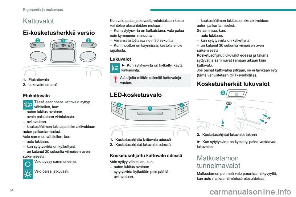 PEUGEOT 2008 2021 Omistajan Käsikirja (in Finnish) 54
Ergonomia ja mukavuus
Voit kytkeä tämän toiminnon päälle / pois
päältä ja säätää valojen kirkkautta ja
valita niiden värin kosketusnäytön valikossa
Driving / Ajoon liittyvät tied PEUGEOT 2008 2021 Omistajan Käsikirja (in Finnish) 54
Ergonomia ja mukavuus
Voit kytkeä tämän toiminnon päälle / pois
päältä ja säätää valojen kirkkautta ja
valita niiden värin kosketusnäytön valikossa
Driving / Ajoon liittyvät tied