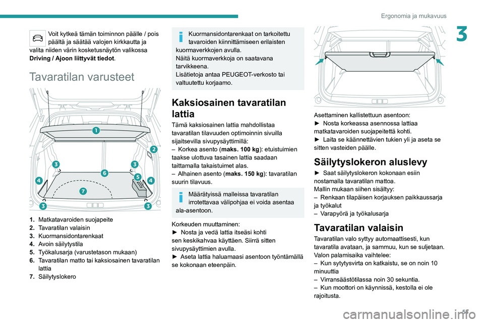 PEUGEOT 2008 2021 Omistajan Käsikirja (in Finnish) 55
Ergonomia ja mukavuus
3Voit kytkeä tämän toiminnon päälle / pois
päältä ja säätää valojen kirkkautta ja
valita niiden värin kosketusnäytön valikossa
Driving
/ Ajoon liittyvät t PEUGEOT 2008 2021 Omistajan Käsikirja (in Finnish) 55
Ergonomia ja mukavuus
3Voit kytkeä tämän toiminnon päälle / pois
päältä ja säätää valojen kirkkautta ja
valita niiden värin kosketusnäytön valikossa
Driving
/ Ajoon liittyvät t