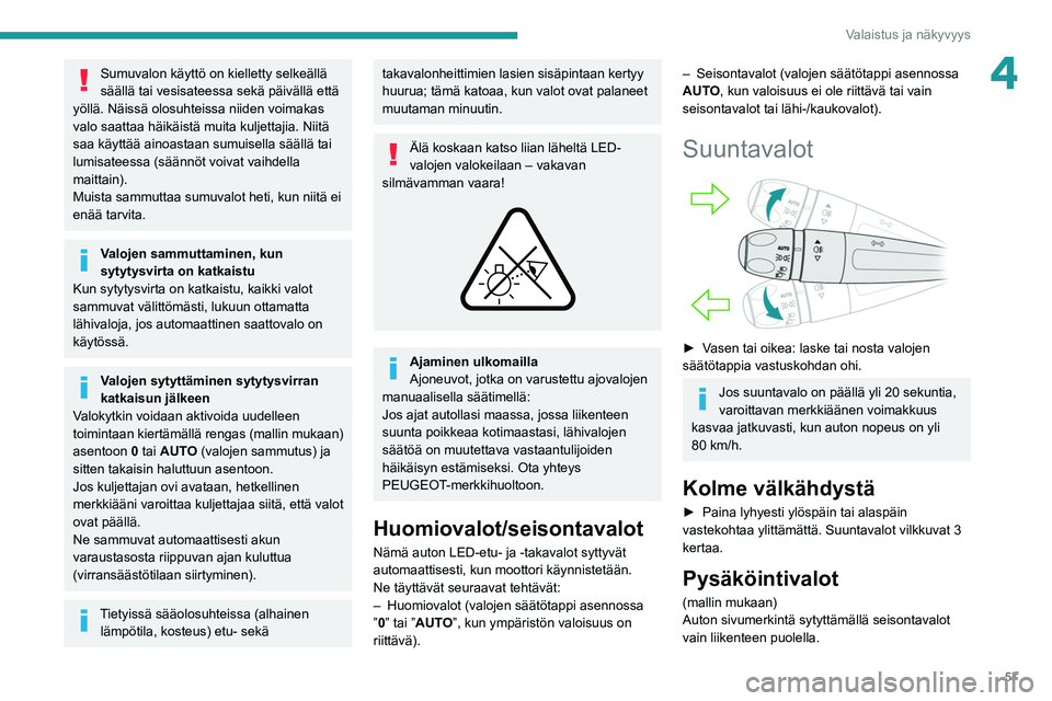 PEUGEOT 2008 2021 Omistajan Käsikirja (in Finnish) 57
Valaistus ja näkyvyys
4Sumuvalon käyttö on kielletty selkeällä
säällä tai vesisateessa sekä päivällä että
yöllä. Näissä olosuhteissa niiden voimakas
valo saattaa häikäistä mu PEUGEOT 2008 2021 Omistajan Käsikirja (in Finnish) 57
Valaistus ja näkyvyys
4Sumuvalon käyttö on kielletty selkeällä
säällä tai vesisateessa sekä päivällä että
yöllä. Näissä olosuhteissa niiden voimakas
valo saattaa häikäistä mu