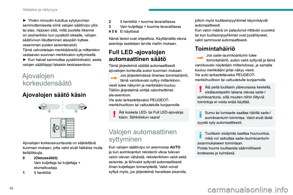 PEUGEOT 2008 2021 Omistajan Käsikirja (in Finnish) 58
Valaistus ja näkyvyys
► Yhden minuutin kuluttua sytytysvirran sammuttamisesta siirrä valojen säätövipu ylös
tai alas, riippuen siitä, millä puolella liikenne
on (esimerkiksi PEUGEOT 2008 2021 Omistajan Käsikirja (in Finnish) 58
Valaistus ja näkyvyys
► Yhden minuutin kuluttua sytytysvirran sammuttamisesta siirrä valojen säätövipu ylös
tai alas, riippuen siitä, millä puolella liikenne
on (esimerkiksi