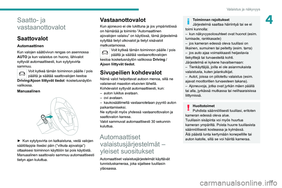 PEUGEOT 2008 2021  Omistajan Käsikirja (in Finnish) 59
Valaistus ja näkyvyys
4Saatto- ja 
vastaanottovalot
Saattovalot
Automaattinen
Kun valojen säätövivun rengas on asennossa 
AUTO ja kun valaistus on huono, lähivalot 
syttyvät automaattisesti, 