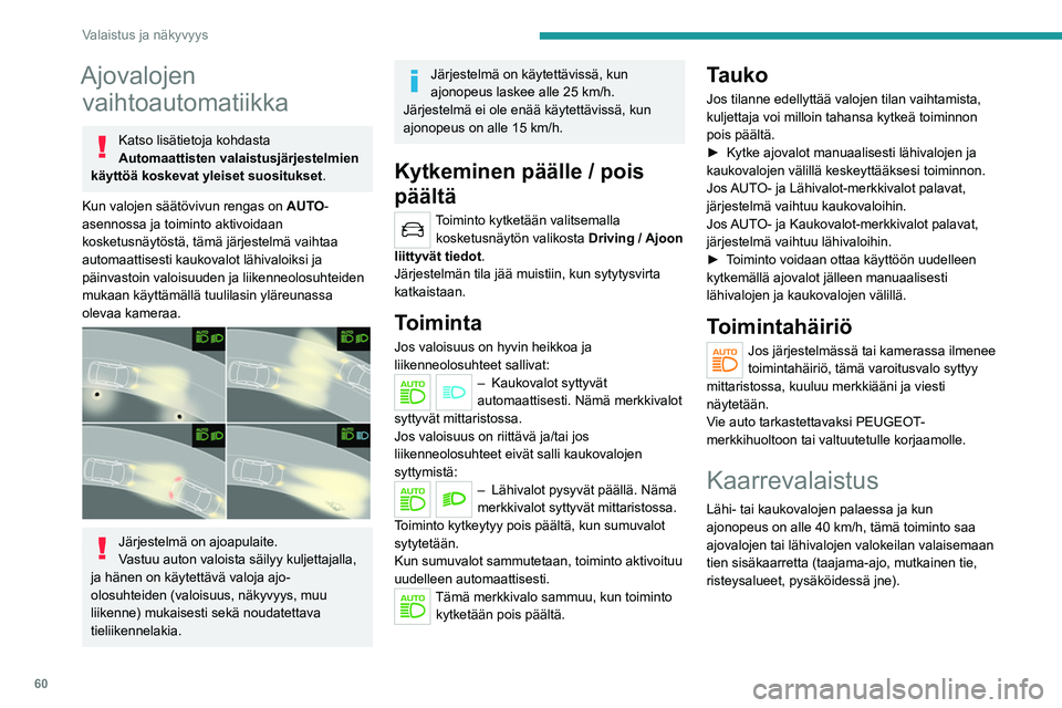PEUGEOT 2008 2021  Omistajan Käsikirja (in Finnish) 60
Valaistus ja näkyvyys
Ajovalojen vaihtoautomatiikka
Katso lisätietoja kohdasta 
Automaattisten valaistusjärjestelmien 
käyttöä koskevat yleiset suositukset .
Kun valojen säätövivun rengas 