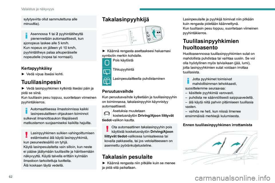 PEUGEOT 2008 2021  Omistajan Käsikirja (in Finnish) 62
Valaistus ja näkyvyys
sytytysvirta ollut sammutettuna alle 
minuuttia).
Asennossa 1 tai 2 pyyhintätiheyttä pienennetään automaattisesti, kun 
ajonopeus laskee alle 5
  km/h.
Kun nopeus on jäl
