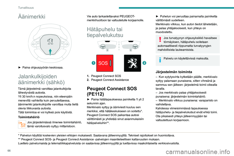 PEUGEOT 2008 2021  Omistajan Käsikirja (in Finnish) 66
Turvallisuus
Järjestelmän toimintahäiriö ei estä autolla 
ajamista.
Tietojen käsittely
Kaikki henkilötietojen käsittely Peugeot 
Connect SOS-järjestelmällä (PE112) 
vastaa asetuksessa 20