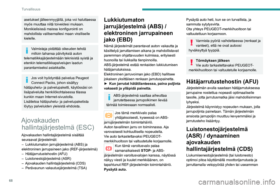 PEUGEOT 2008 2021  Omistajan Käsikirja (in Finnish) 68
Turvallisuus
pyörän pyörimisen välttämiseksi. Se parantaa 
myös ajoneuvon suuntavakautta.
Jos auton todellinen ajolinja ja kuljettajan 
haluama ajolinja poikkeavat toisistaan, 
dynaaminen vak