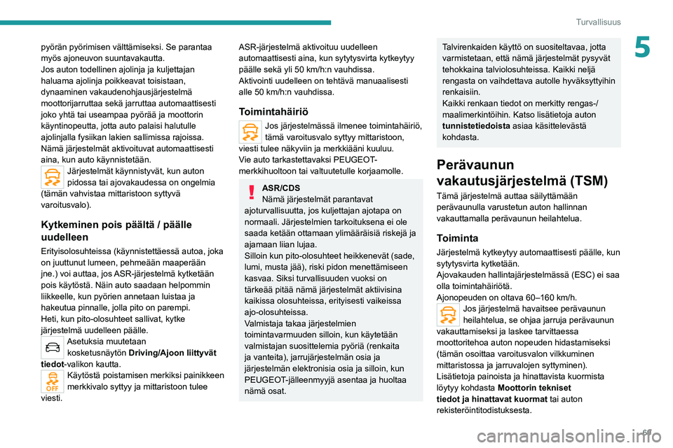 PEUGEOT 2008 2021 Omistajan Käsikirja (in Finnish) 69
Turvallisuus
5pyörän pyörimisen välttämiseksi. Se parantaa
myös ajoneuvon suuntavakautta.
Jos auton todellinen ajolinja ja kuljettajan
haluama ajolinja poikkeavat toisistaan,
dynaaminen va PEUGEOT 2008 2021 Omistajan Käsikirja (in Finnish) 69
Turvallisuus
5pyörän pyörimisen välttämiseksi. Se parantaa
myös ajoneuvon suuntavakautta.
Jos auton todellinen ajolinja ja kuljettajan
haluama ajolinja poikkeavat toisistaan,
dynaaminen va