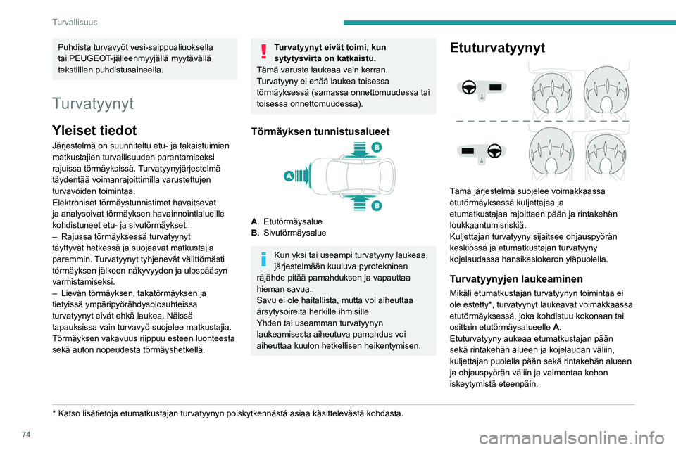 PEUGEOT 2008 2021 Omistajan Käsikirja (in Finnish) 74
Turvallisuus
Sivuturvatyynyt
Järjestelmä suojaa voimakkaassa
sivutörmäyksessä kuljettajaa sekä
etumatkustajaa vähentäen ylävartalon alueen
(lantion ja olkapään välillä) vammautumisr PEUGEOT 2008 2021 Omistajan Käsikirja (in Finnish) 74
Turvallisuus
Sivuturvatyynyt
Järjestelmä suojaa voimakkaassa
sivutörmäyksessä kuljettajaa sekä
etumatkustajaa vähentäen ylävartalon alueen
(lantion ja olkapään välillä) vammautumisr