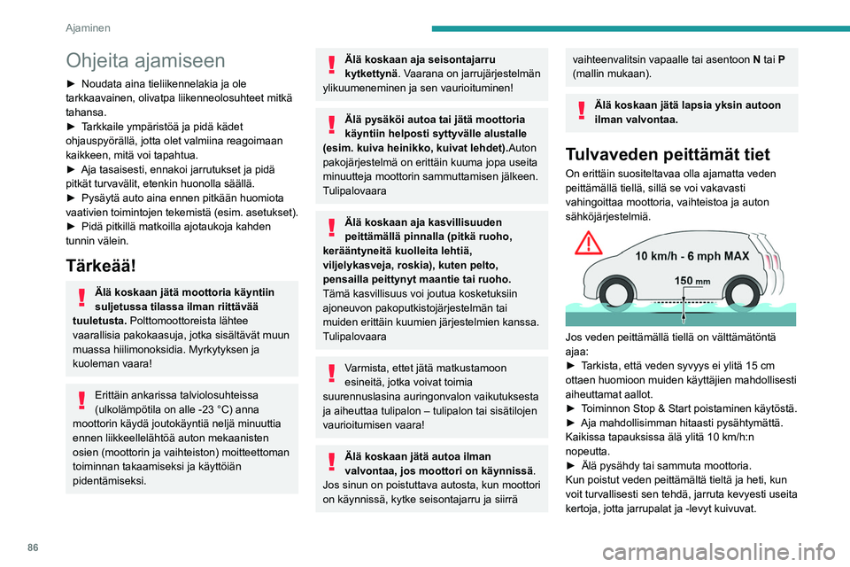 PEUGEOT 2008 2021  Omistajan Käsikirja (in Finnish) 86
Ajaminen
Ohjeita ajamiseen
►  Noudata aina tieliikennelakia ja ole tarkkaavainen, olivatpa liikenneolosuhteet mitkä 
tahansa.
► Tarkkaile   ympäristöä   ja   pidä   k
