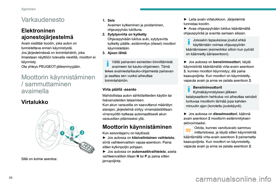 PEUGEOT 2008 2021  Omistajan Käsikirja (in Finnish) 88
Ajaminen
Varkaudenesto
Elektroninen 
ajonestojärjestelmä
Avain sisältää koodin, joka auton on 
tunnistettava ennen käynnistystä.
Jos järjestelmässä on toimintahäiriö, joka 
ilmaistaan n