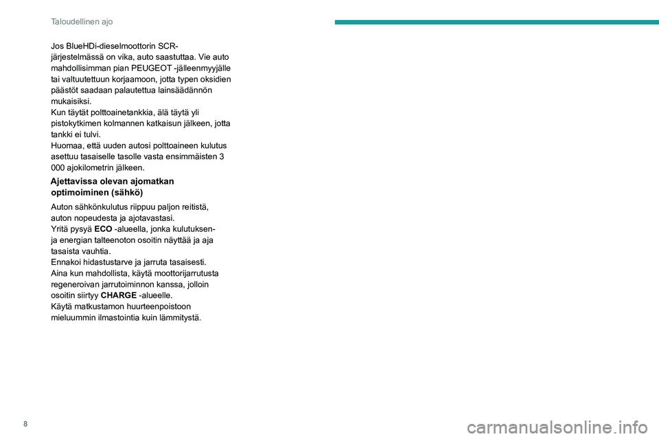 PEUGEOT 2008 2021  Omistajan Käsikirja (in Finnish) 8
Taloudellinen ajo
Jos BlueHDi-dieselmoottorin SCR-
järjestelmässä on vika, auto saastuttaa. Vie auto 
mahdollisimman pian PEUGEOT -jälleenmyyjälle 
tai valtuutettuun korjaamoon, jotta typen oks